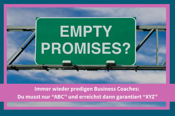 Grünes Schild mit weisser Schrift. Die Aufschrift lautet: Empty Promises? Gemeint sind Angebote von Business Coaches, die oft viel versprechen und wenig halten. Und dazu oft noch der mentalen Balance schaden.